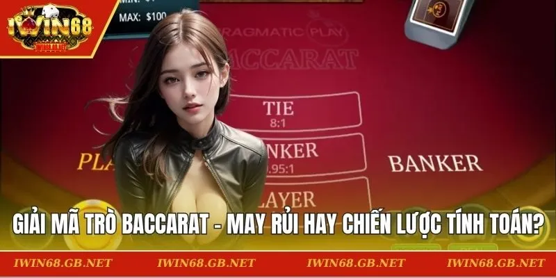 Giải Mã Trò Baccarat - May Rủi Hay Chiến Lược Tính Toán?