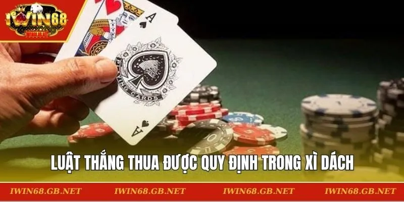 Luật thắng thua được quy định trong Xì Dách
