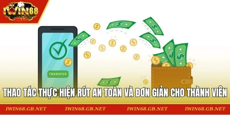 Thao tác thực hiện rút an toàn và đơn giản cho thành viên