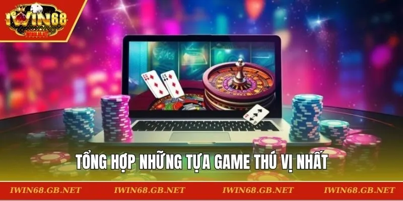 Tổng hợp những tựa game thú vị nhất