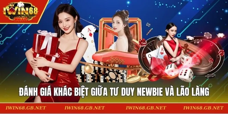 Đánh giá khác biệt giữa tư duy newbie và lão làng