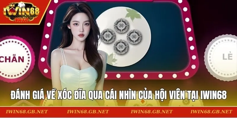 Đánh giá về Xóc Đĩa qua cái nhìn của hội viên tại IWIN68