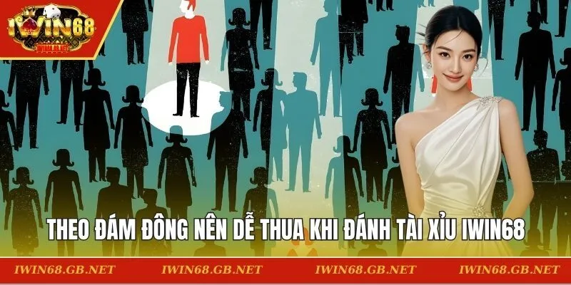 Nghe theo đám đông nên dễ thua khi đánh tài xỉu tại IWIN68